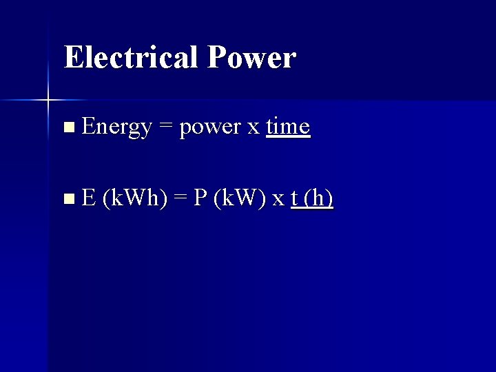 Electrical Power n Energy = power x time n E (k. Wh) = P