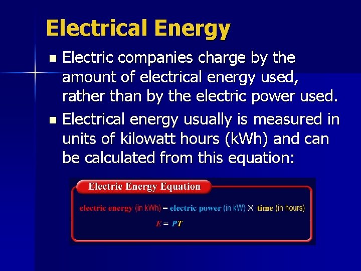 Electrical Energy Electric companies charge by the amount of electrical energy used, rather than