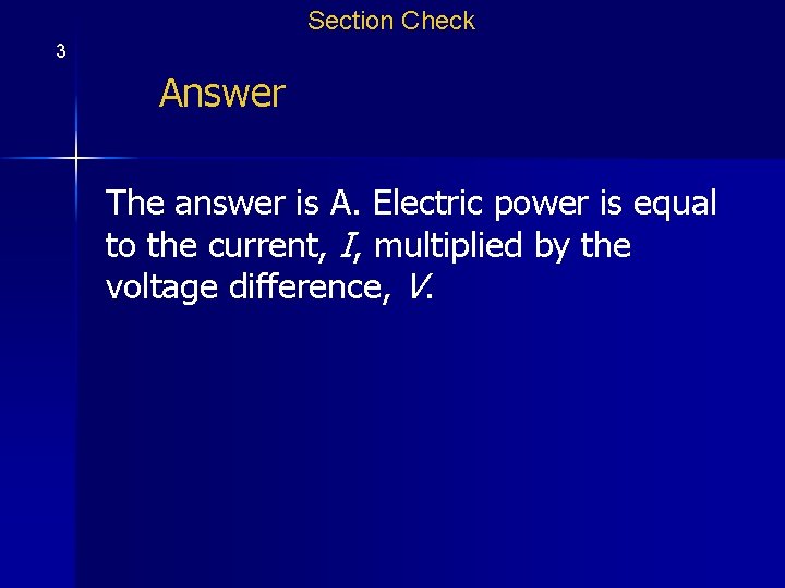 Section Check 3 Answer The answer is A. Electric power is equal to the