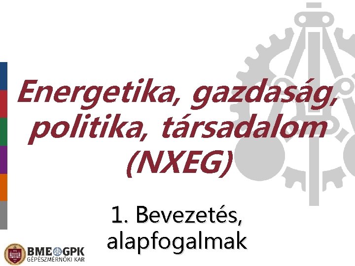 Energetika, gazdaság, politika, társadalom (NXEG) 1. Bevezetés, alapfogalmak 