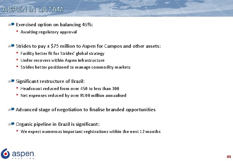 ASPEN IN LATAM Exercised option on balancing 49%: • Awaiting regulatory approval Strides to