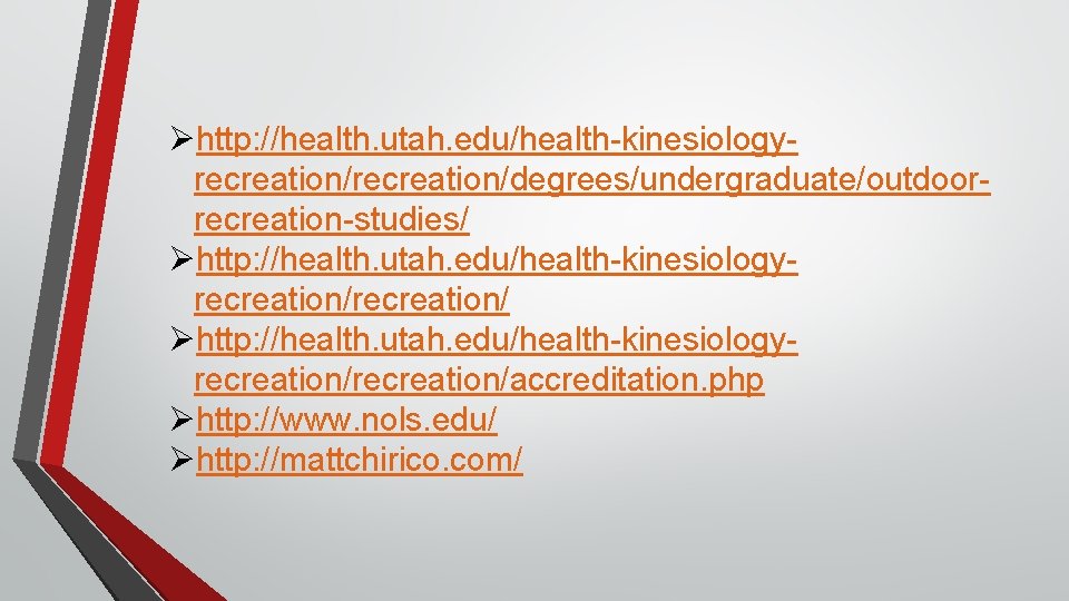 Øhttp: //health. utah. edu/health-kinesiologyrecreation/degrees/undergraduate/outdoorrecreation-studies/ Øhttp: //health. utah. edu/health-kinesiologyrecreation/recreation/accreditation. php Øhttp: //www. nols. edu/ Øhttp: