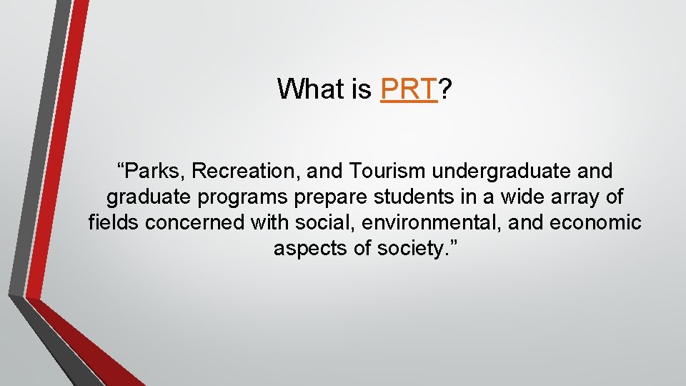 What is PRT? “Parks, Recreation, and Tourism undergraduate and graduate programs prepare students in