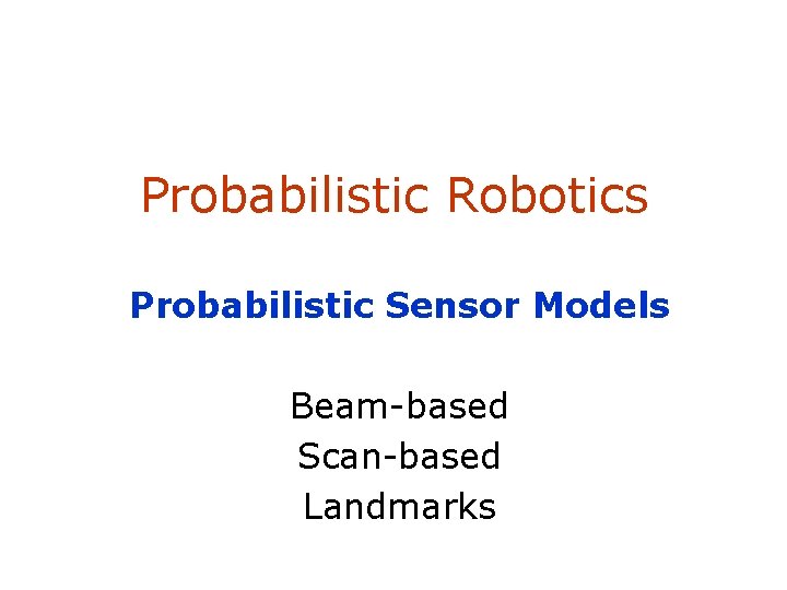 Probabilistic Robotics Probabilistic Sensor Models Beam-based Scan-based Landmarks SA-1 