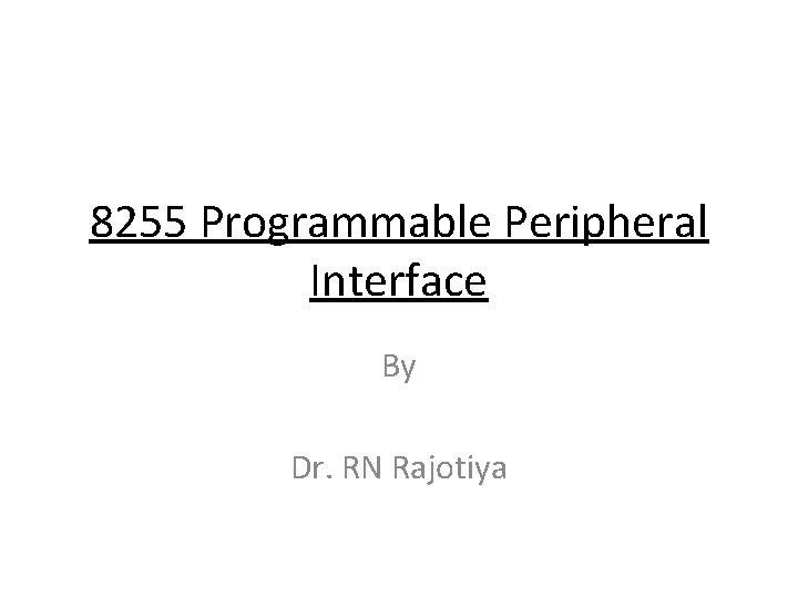 8255 Programmable Peripheral Interface By Dr. RN Rajotiya 