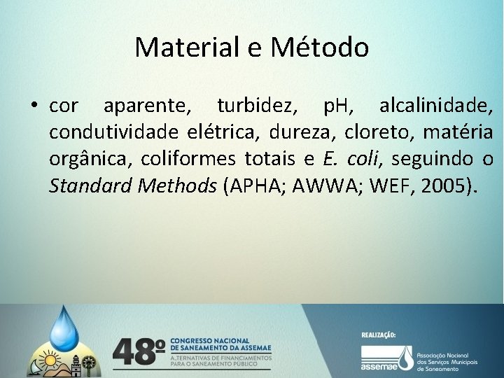 Material e Método • cor aparente, turbidez, p. H, alcalinidade, condutividade elétrica, dureza, cloreto, Material e Método • cor aparente, turbidez, p. H, alcalinidade, condutividade elétrica, dureza, cloreto,