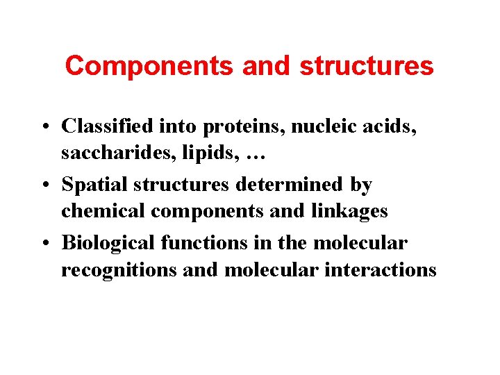 Components and structures • Classified into proteins, nucleic acids, saccharides, lipids, … • Spatial