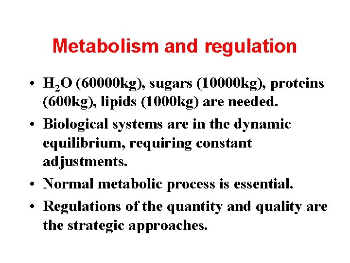 Metabolism and regulation • H 2 O (60000 kg), sugars (10000 kg), proteins (600