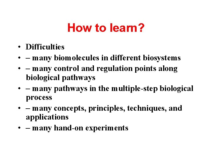 How to learn? • Difficulties • – many biomolecules in different biosystems • –