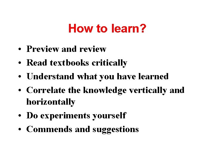 How to learn? • • Preview and review Read textbooks critically Understand what you