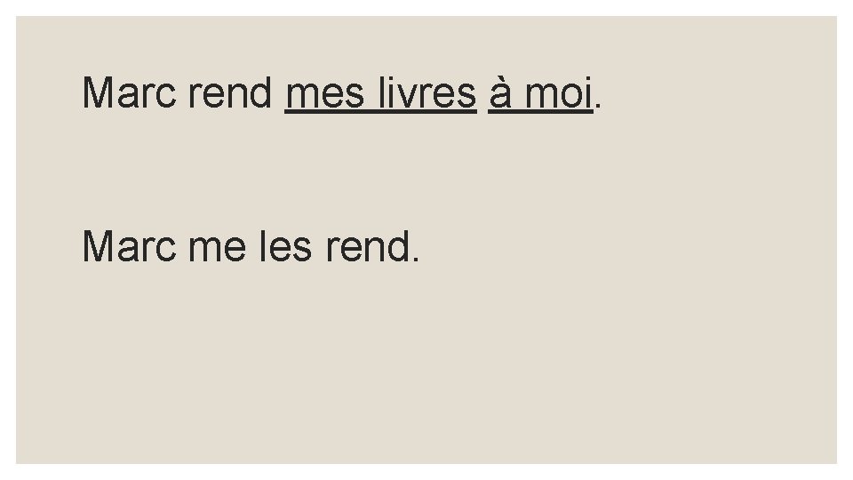 Marc rend mes livres à moi. Marc me les rend. 