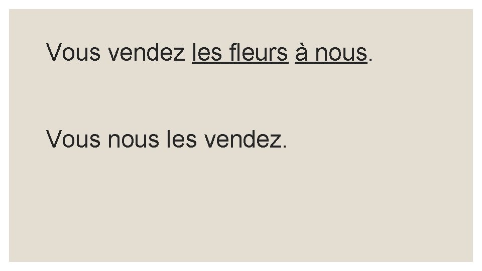 Vous vendez les fleurs à nous. Vous nous les vendez. 