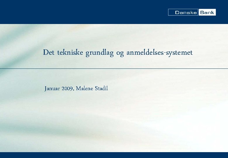 Det tekniske grundlag og anmeldelses-systemet Januar 2009, Malene Stadil 
