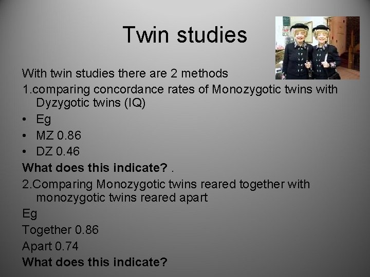 Twin studies With twin studies there are 2 methods 1. comparing concordance rates of Twin studies With twin studies there are 2 methods 1. comparing concordance rates of