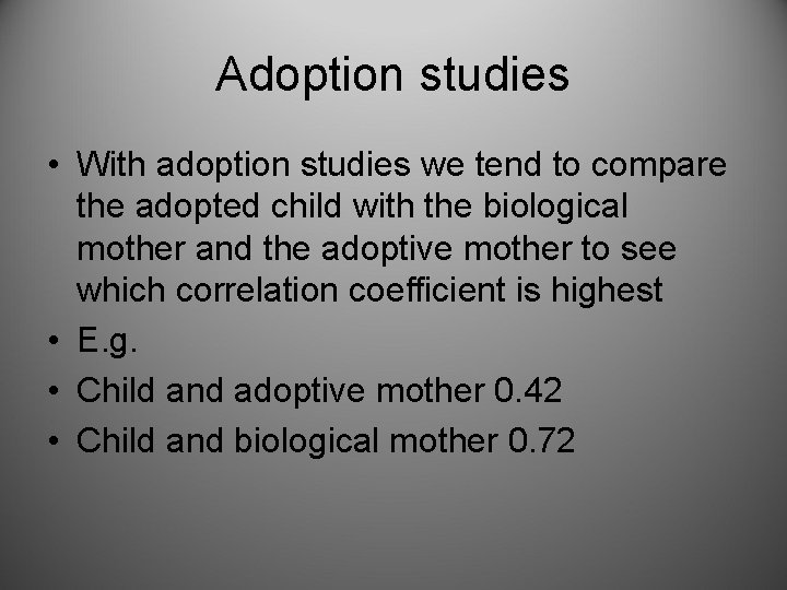 Adoption studies • With adoption studies we tend to compare the adopted child with Adoption studies • With adoption studies we tend to compare the adopted child with