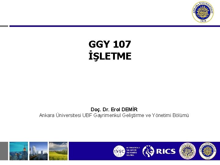 GGY 107 İŞLETME Doç. Dr. Erol DEMİR Ankara Üniversitesi UBF Gayrimenkul Geliştirme ve Yönetimi