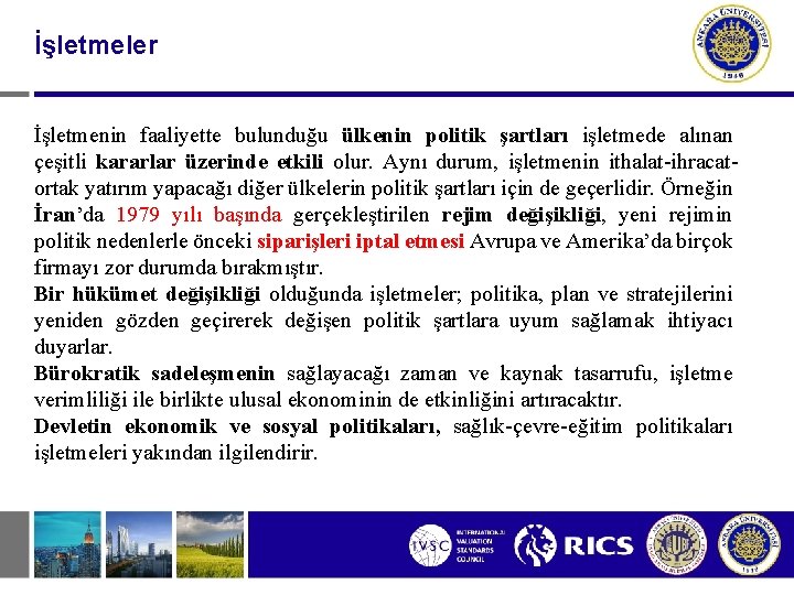 İşletmeler İşletmenin faaliyette bulunduğu ülkenin politik şartları işletmede alınan çeşitli kararlar üzerinde etkili olur.