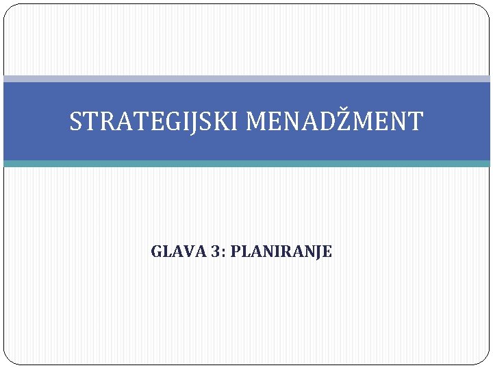 STRATEGIJSKI MENADŽMENT GLAVA 3: PLANIRANJE 