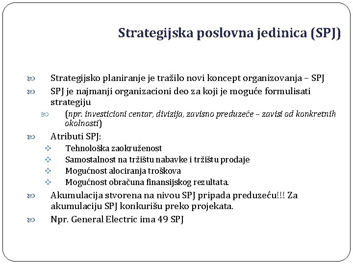 Strategijska poslovna jedinica (SPJ) Strategijsko planiranje je tražilo novi koncept organizovanja – SPJ je Strategijska poslovna jedinica (SPJ) Strategijsko planiranje je tražilo novi koncept organizovanja – SPJ je