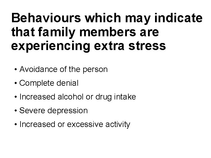 Behaviours which may indicate that family members are experiencing extra stress • Avoidance of