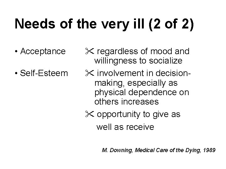 Needs of the very ill (2 of 2) • Acceptance • Self-Esteem regardless of