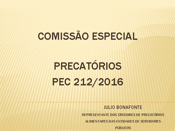 COMISSÃO ESPECIAL PRECATÓRIOS PEC 212/2016 JULIO BONAFONTE REPRESENTANTE DOS CREDORES DE PRECATÓRIOS ALIMENTARES DAS