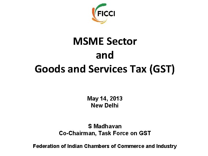 MSME Sector and Goods and Services Tax (GST) May 14, 2013 New Delhi S