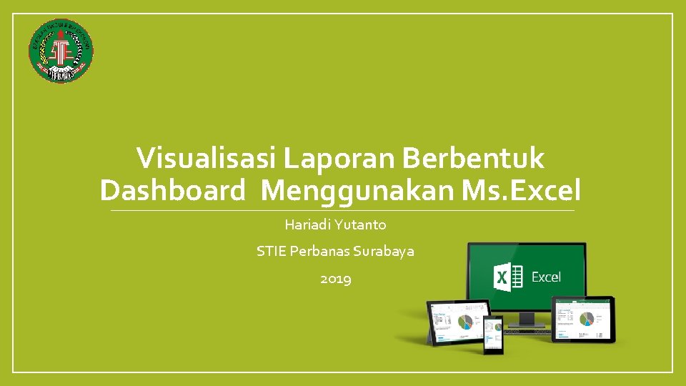 Visualisasi Laporan Berbentuk Dashboard Menggunakan Ms. Excel Hariadi Yutanto STIE Perbanas Surabaya 2019 