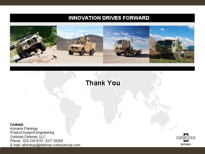 INNOVATION DRIVES FORWARD Thank You Contact: Anmarie Flamingo Product Support Engineering Oshkosh Defense, LLC