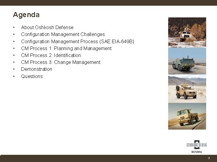 Agenda • • About Oshkosh Defense Configuration Management Challenges Configuration Management Process (SAE EIA-649