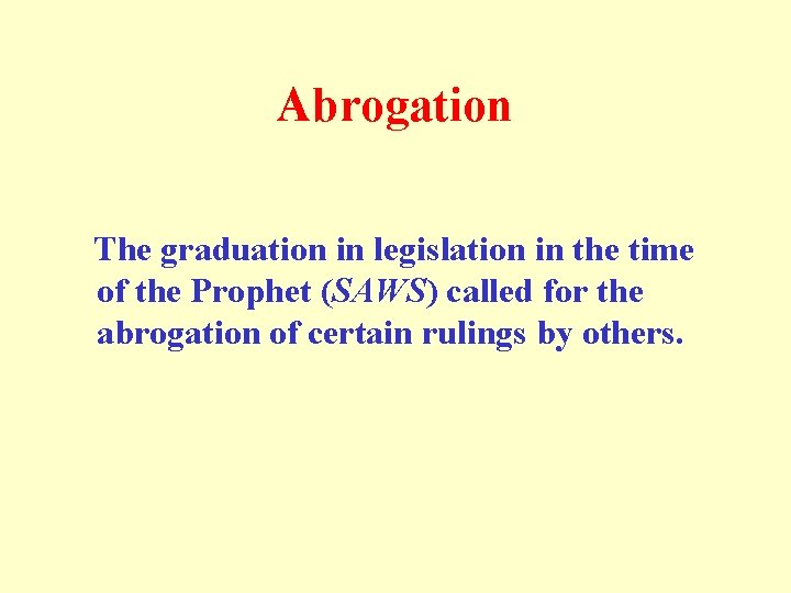 Abrogation The graduation in legislation in the time of the Prophet (SAWS) called for
