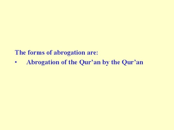 The forms of abrogation are: • Abrogation of the Qur’an by the Qur’an 