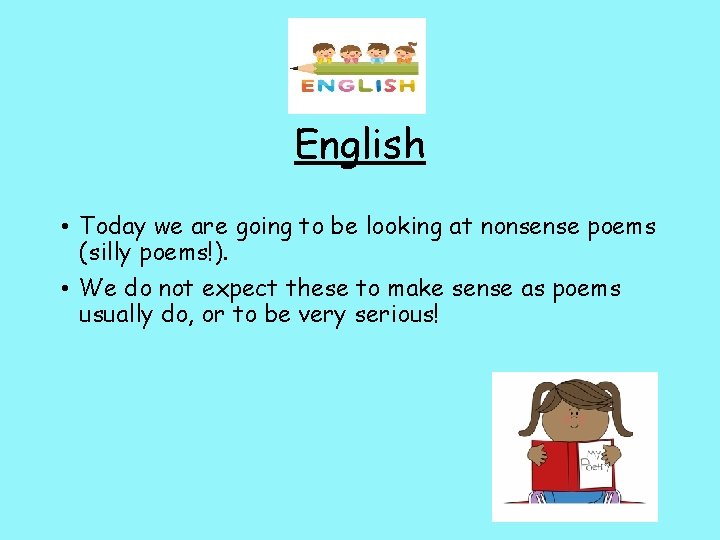 English • Today we are going to be looking at nonsense poems (silly poems!).