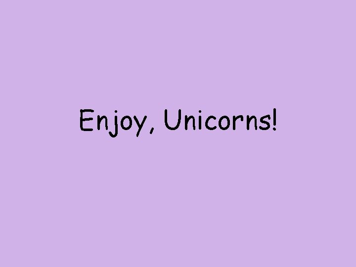 Enjoy, Unicorns! 