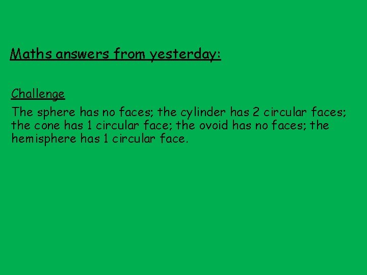 Maths answers from yesterday: Challenge The sphere has no faces; the cylinder has 2