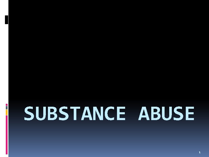 SUBSTANCE ABUSE 1 