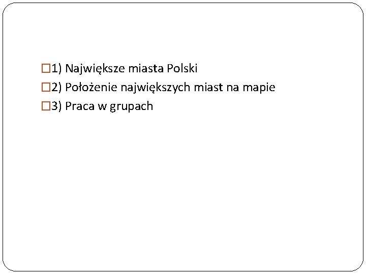 � 1) Największe miasta Polski � 2) Położenie największych miast na mapie � 3)