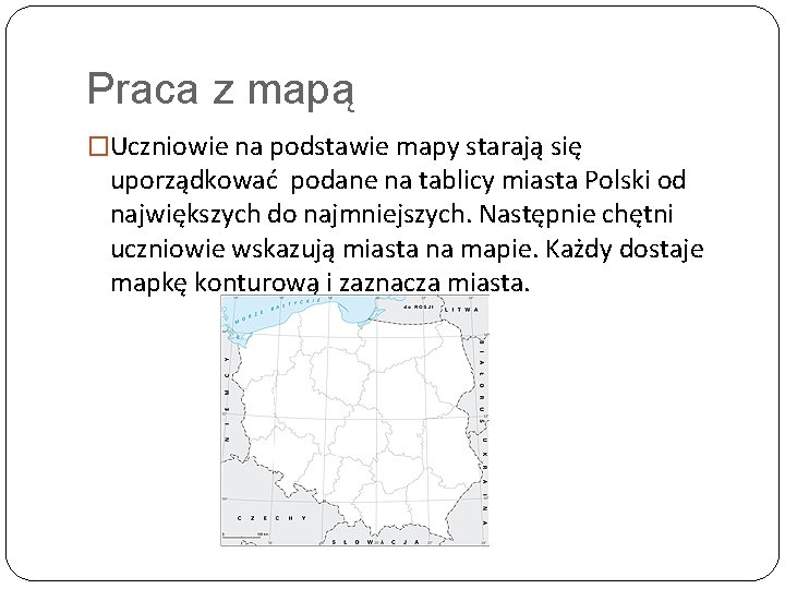 Praca z mapą �Uczniowie na podstawie mapy starają się uporządkować podane na tablicy miasta