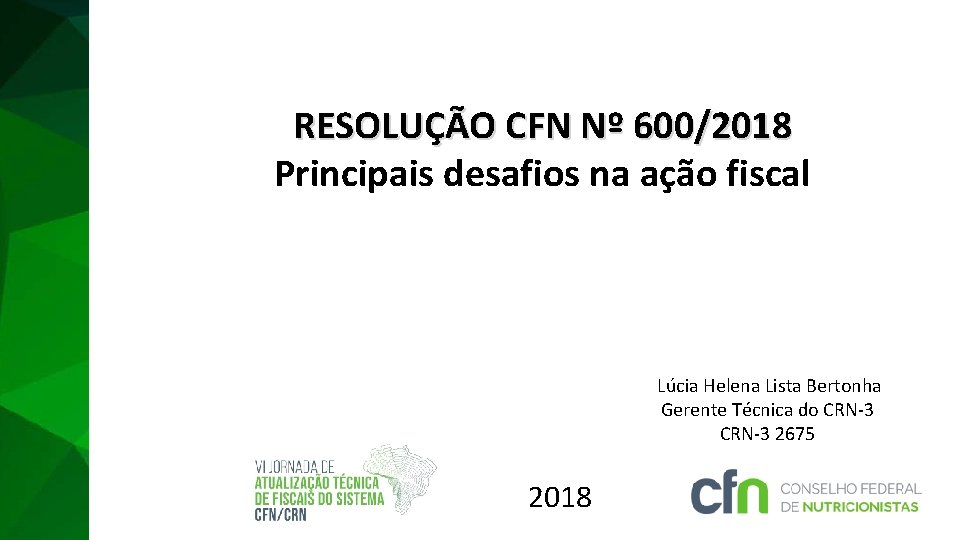 RESOLUÇÃO CFN Nº 600/2018 Principais desafios na ação fiscal Lúcia Helena Lista Bertonha Gerente