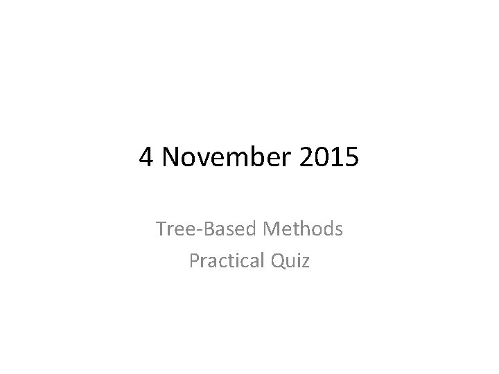 4 November 2015 Tree-Based Methods Practical Quiz 