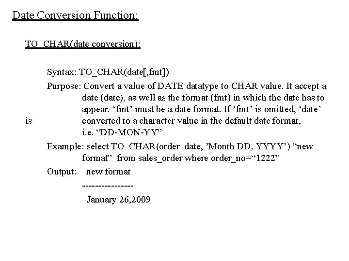 Date Conversion Function: TO_CHAR(date conversion): is Syntax: TO_CHAR(date[, fmt]) Purpose: Convert a value of