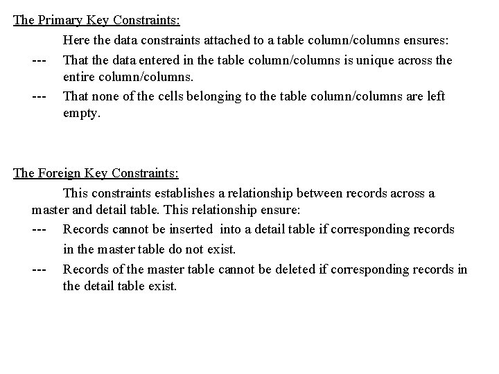 The Primary Key Constraints: Here the data constraints attached to a table column/columns ensures: The Primary Key Constraints: Here the data constraints attached to a table column/columns ensures: