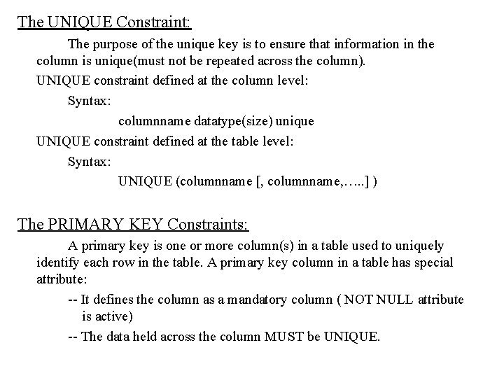 The UNIQUE Constraint: The purpose of the unique key is to ensure that information The UNIQUE Constraint: The purpose of the unique key is to ensure that information