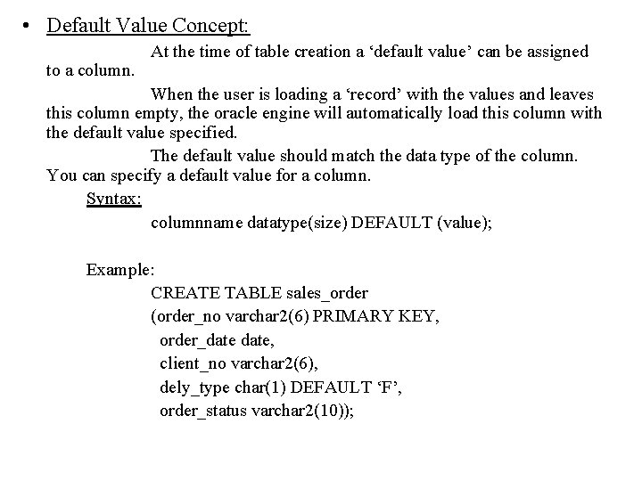 • Default Value Concept: to a column. At the time of table creation • Default Value Concept: to a column. At the time of table creation