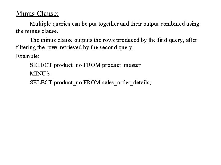 Minus Clause: Multiple queries can be put together and their output combined using the Minus Clause: Multiple queries can be put together and their output combined using the
