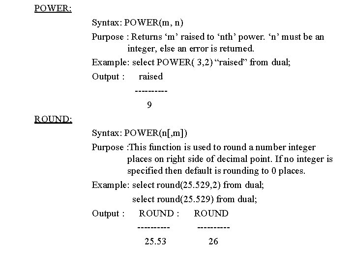POWER: Syntax: POWER(m, n) Purpose : Returns ‘m’ raised to ‘nth’ power. ‘n’ must POWER: Syntax: POWER(m, n) Purpose : Returns ‘m’ raised to ‘nth’ power. ‘n’ must