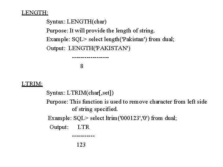 LENGTH: Syntax: LENGTH(char) Purpose: It will provide the length of string. Example: SQL> select LENGTH: Syntax: LENGTH(char) Purpose: It will provide the length of string. Example: SQL> select