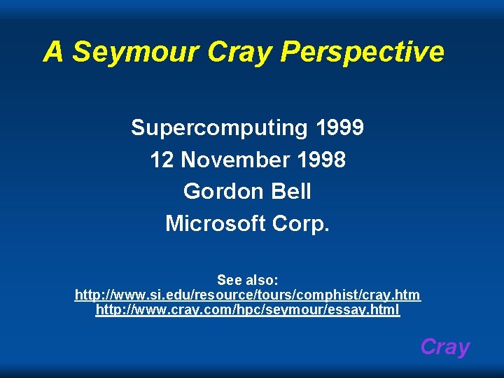 A Seymour Cray Perspective Supercomputing 1999 12 November 1998 Gordon Bell Microsoft Corp. See