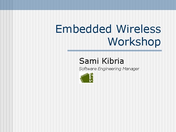 Embedded Wireless Workshop Sami Kibria Software Engineering Manager 