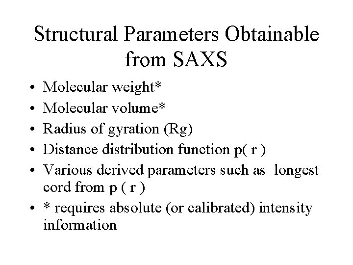 Structural Parameters Obtainable from SAXS • • • Molecular weight* Molecular volume* Radius of